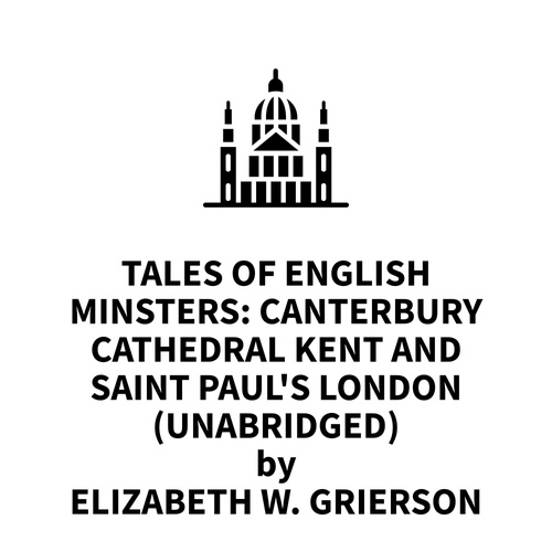 Couverture audiobook de Tales Of English Minsters: Canterbury Cathedral Kent and Saint Paul's London (UNABRIDGED), de Elizabeth W. Grierson
