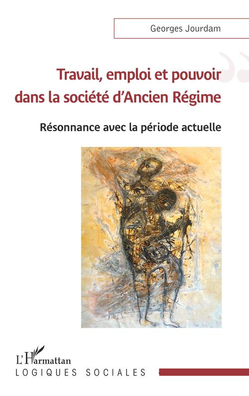 ebook cover of Travail, emploi et pouvoir dans la société d'Ancien Régime, by Georges Jourdam