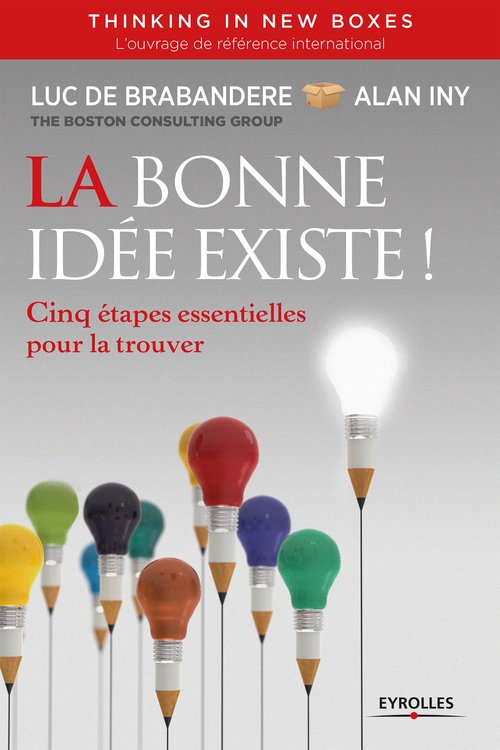 ebook cover of La bonne idée existe - Thinking in new boxes, by Luc De Brabandere, Alan Iny