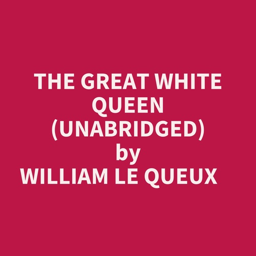 Couverture audiobook de The Great White Queen (Unabridged), de William Le Queux