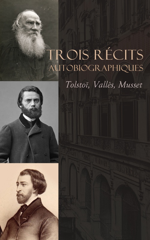 ebook cover of Trois Récits Autobiographiques : Tolstoï, Vallès, Musset, by Alfred De Musset, Jules Valles, Leon Tolstoi