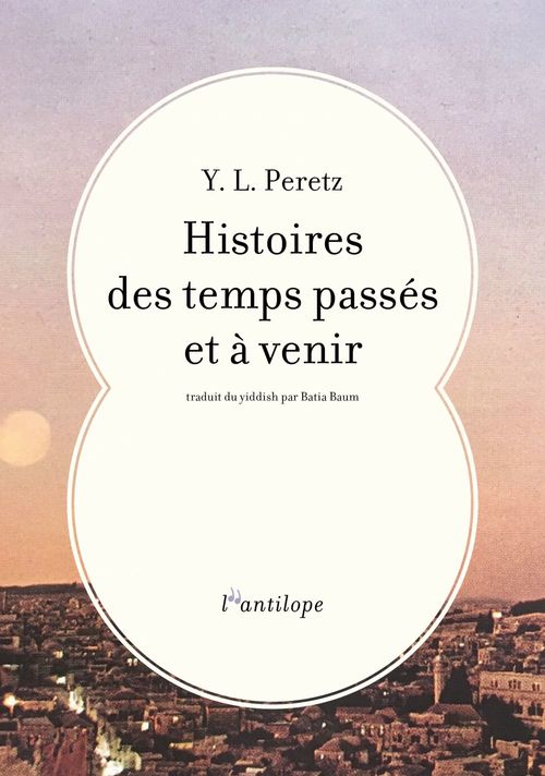 Couverture ebook de Histoires des temps passés et à venir, de Yitskhok leybush Peretz