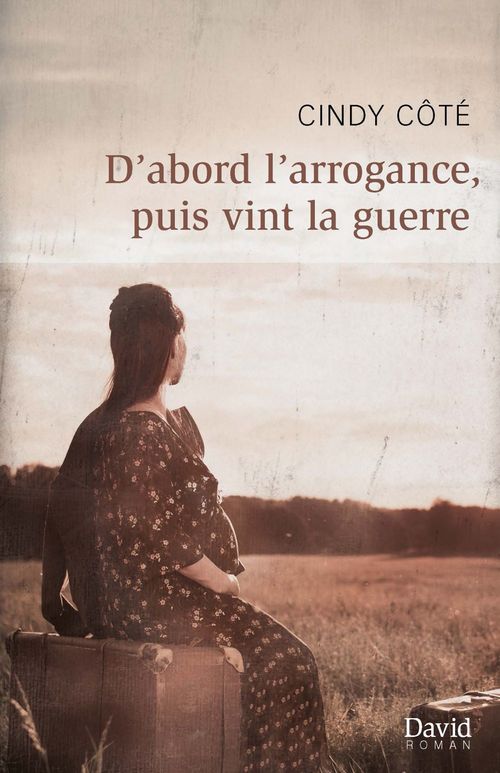 Couverture ebook de D´abord l´arrogance, puis vint la guerre, de Cindy Côté