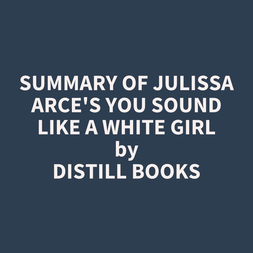 audiobook cover of Summary of Julissa Arce's You Sound Like a White Girl, by Distill Books
