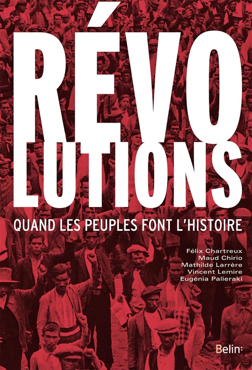 Couverture ebook de Révolutions : Quand les peuples font l'histoire, de Félix Chartreux, Maud Chirio, Vincent Lemire, Eugénia Palieraki, Mathilde Larrère