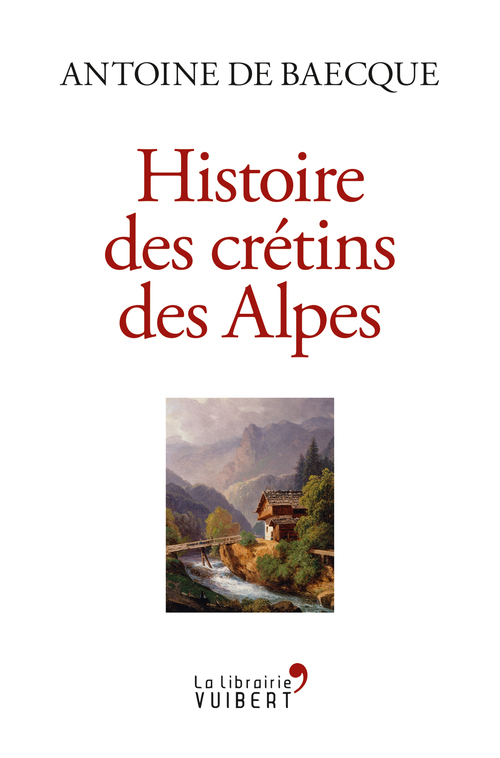 Couverture ebook de Histoire des crétins des Alpes, de Antoine de Baecque