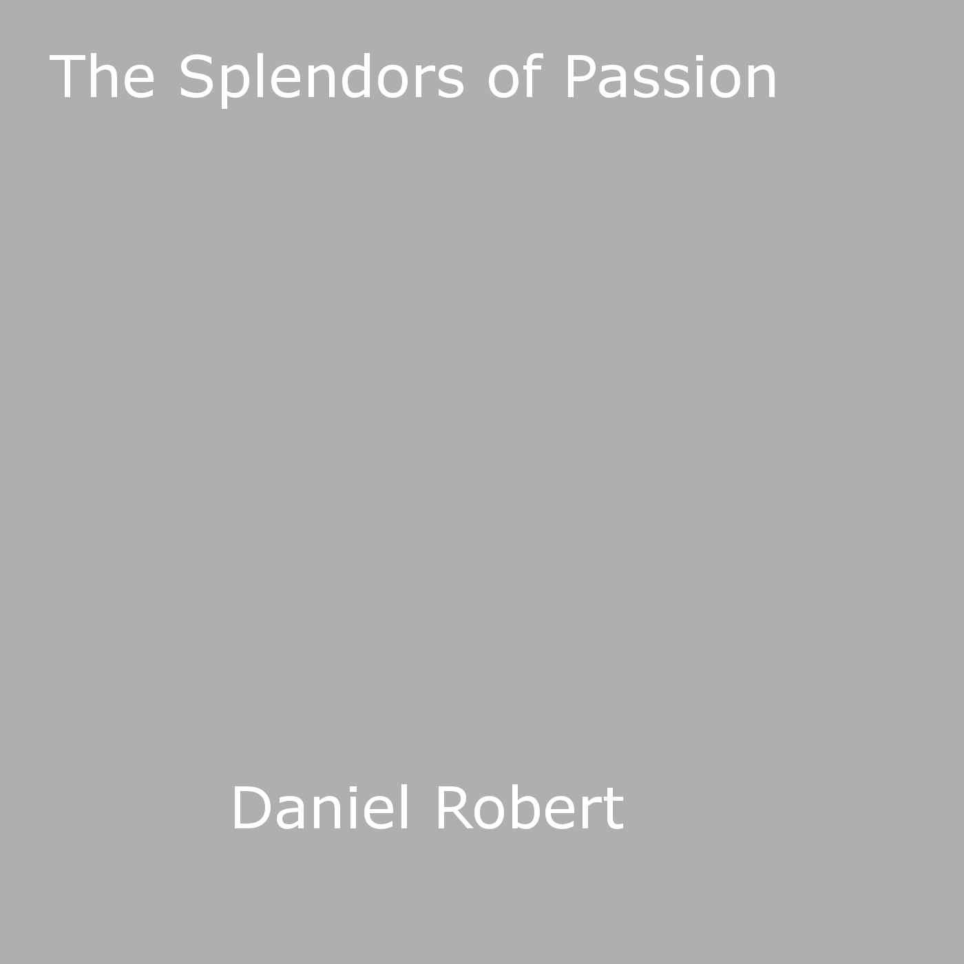 ebook cover of The Splendors of Passion, by Daniel Robert
