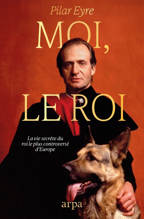 ebook cover of Moi, le Roi - La vie secrète du roi le plus controversé d'Europe, by Pilar Eyre