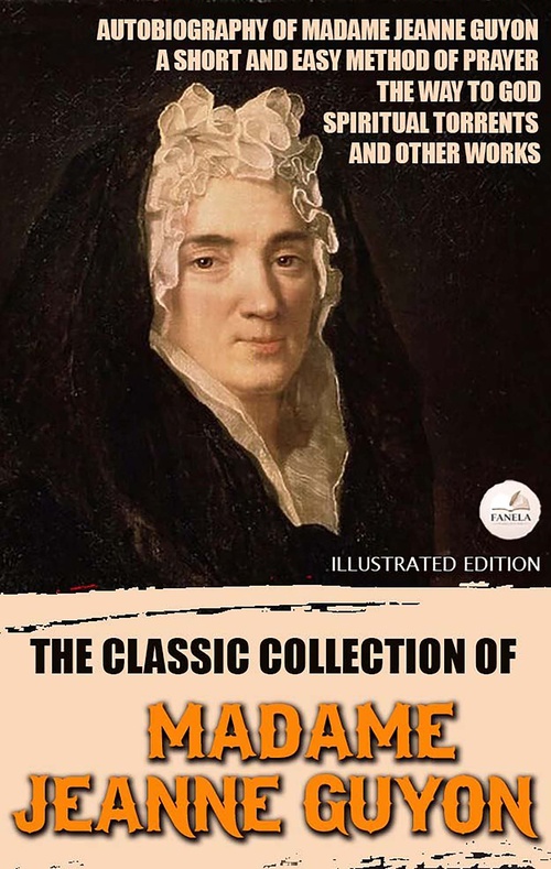Couverture ebook de The Classic Collection of Madame Jeanne Guyon. Illustrated Edition, de Madame Jeanne Guyon
