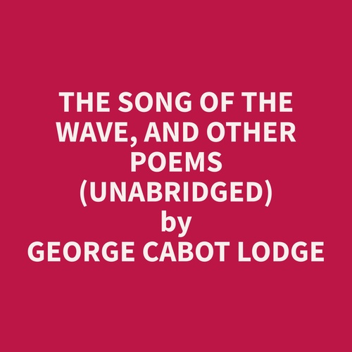 Couverture audiobook de The Song of the Wave, and Other Poems (Unabridged), de George Cabot Lodge