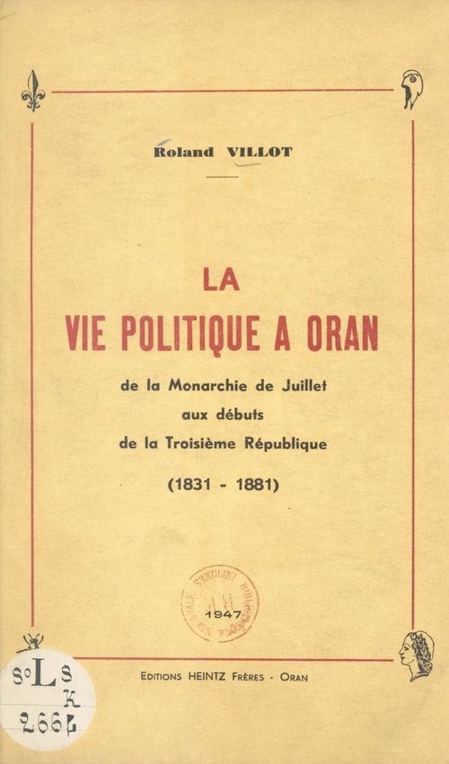 Couverture ebook de La vie politique à Oran : de la Monarchie de juillet aux débuts de la Troisième République (1831-1881), de Roland Villot