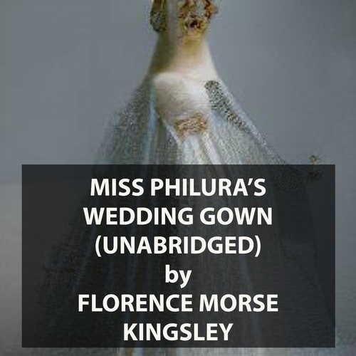 Couverture audiobook de Miss Philura's Wedding Gown (UNABRIDGED), de Florence Morse Kingsley