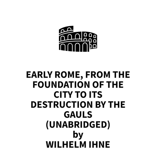 Couverture audiobook de Early Rome, from the Foundation of the City to its Destruction by the Gauls (UNABRIDGED), de Wilhelm Ihne
