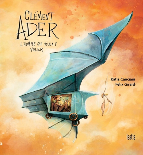 ebook cover of Clément Ader, l'homme qui voulait voler, by Katia Canciani, Félix Girard