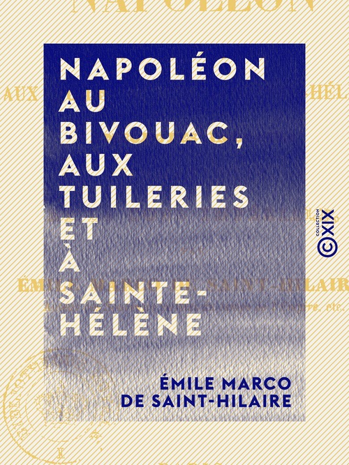 Couverture ebook de Napoléon au bivouac, aux Tuileries et à Sainte-Hélène - Anecdotes inédites sur la famille et la cour impériale, de Emile Marco De Saint-Hilaire