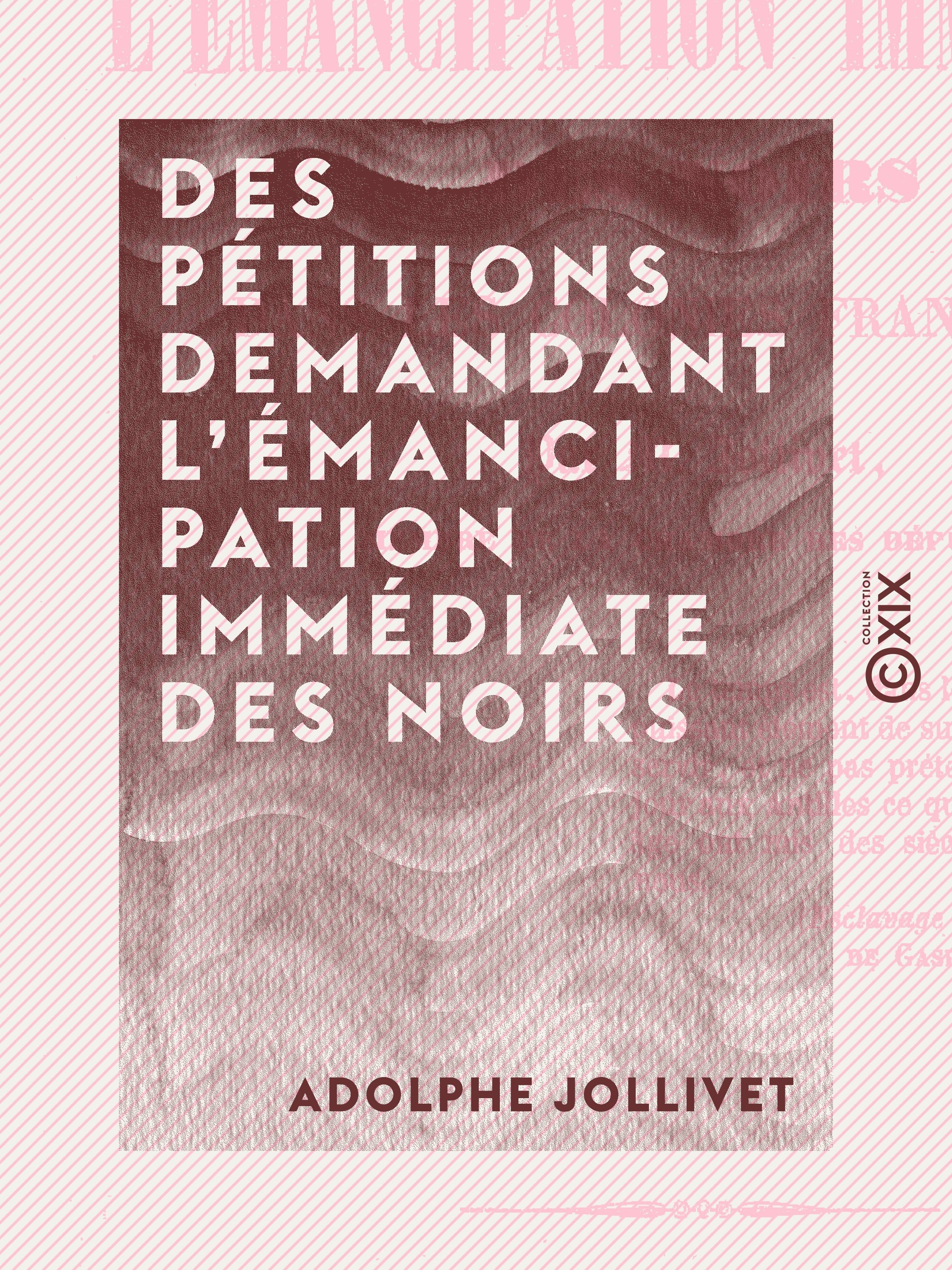ebook cover of Des pétitions demandant l'émancipation immédiate des Noirs - Dans les colonies françaises, by Adolphe Jollivet