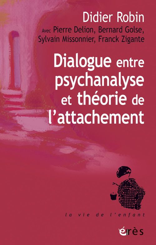 Couverture ebook de Dialogue entre psychanalyse et théorie de l'attachement, de Pierre Delion, Bernard Golse, Sylvain Missonnier, Franck Zigante, Didier Robin