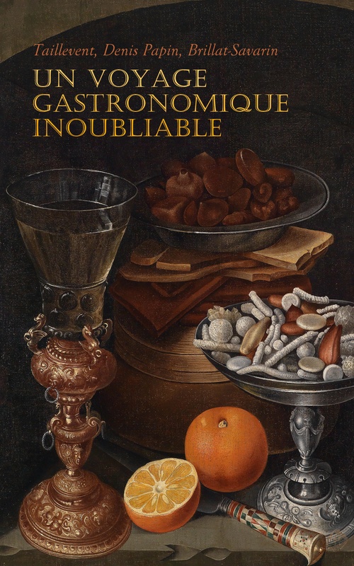 ebook cover of Un Voyage Gastronomique Inoubliable, by Brillat-Savarin, Denis Papin, Taillevent
