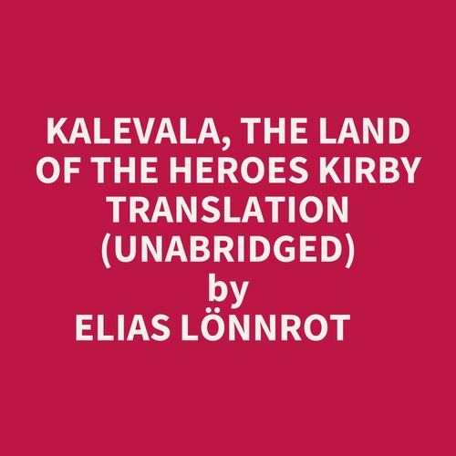 Couverture audiobook de Kalevala, The Land Of The Heroes Kirby Translation (Unabridged), de Elias Lonnrot