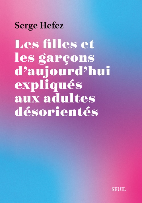 Couverture ebook de Les Filles et les Garçons d'aujourd'hui expliqués aux adultes désorientés, de Serge Hefez