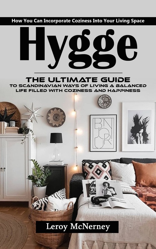 ebook cover of Hygge: How You Can Incorporate Coziness Into Your Living Space (The Ultimate Guide to Scandinavian Ways of Living a Balanced Life Filled With Coziness and Happiness), by Leroy Mcnerney
