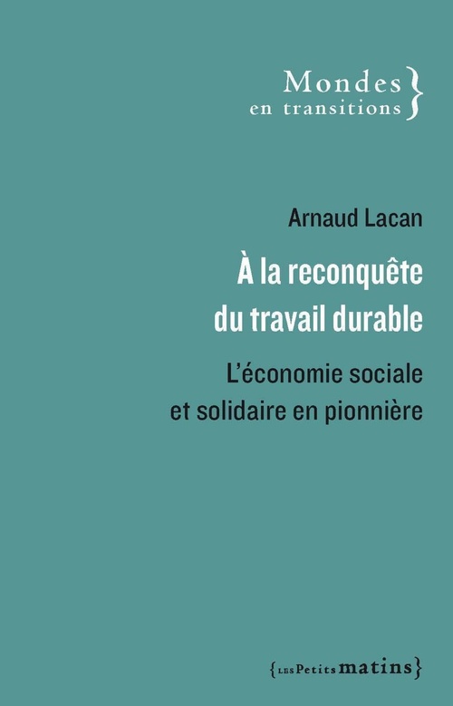 ebook cover of A la reconquête du travail durable - L'économie sociale et solidaire en pionnière, by Arnaud Lacan