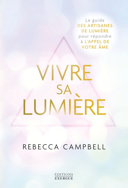 Couverture ebook de Vivre sa Lumière - Le guide des artisans de lumière pour répondre à l'appel de votre âme, de Rebecca Campbell