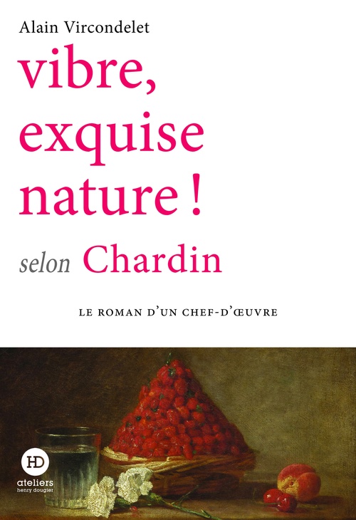 Couverture ebook de Vibre, exquise nature ! selon Chardin, de Alain Vircondelet