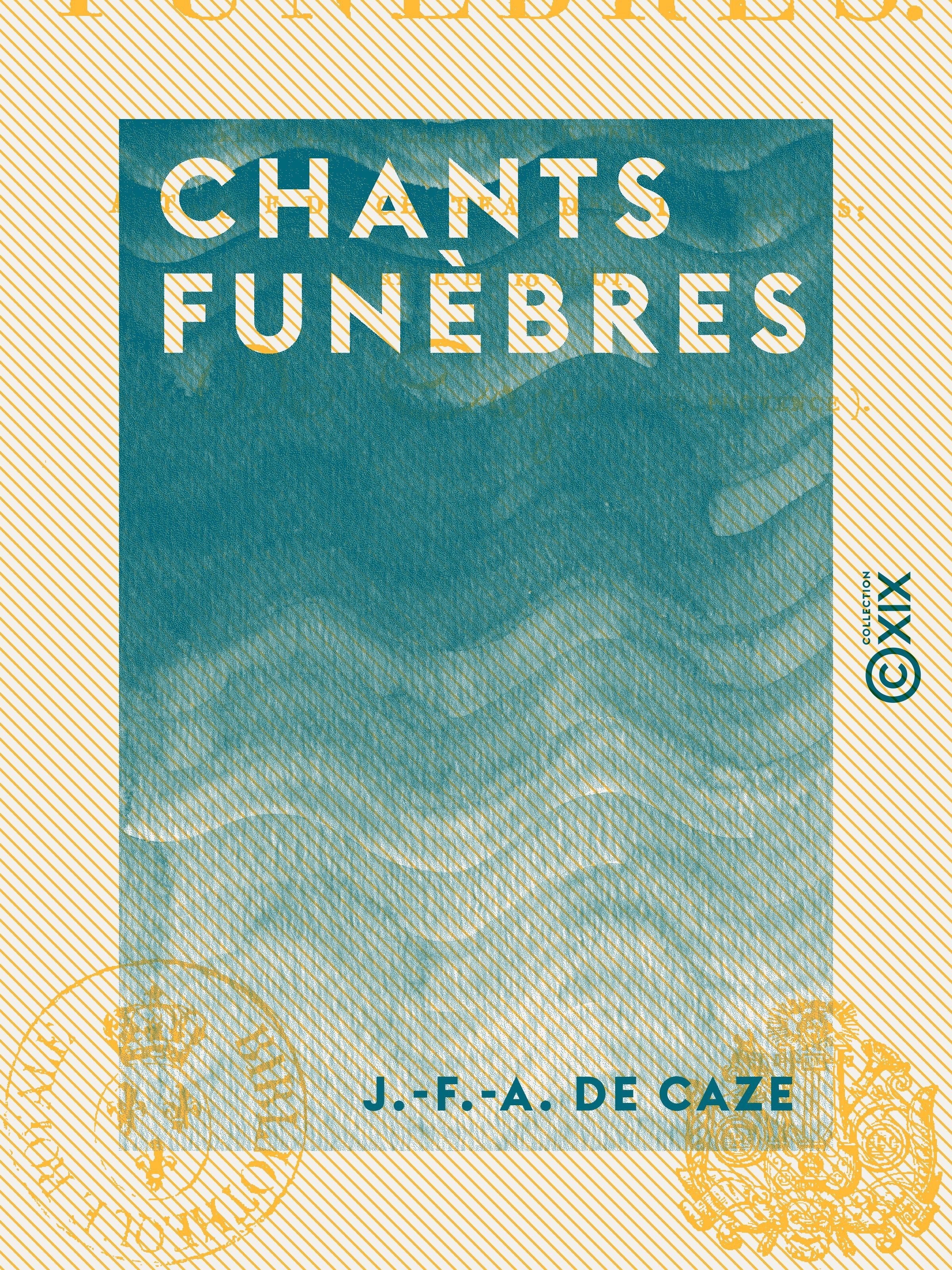 ebook cover of Chants funèbres - Attaque du château de Versailles, attaque du château des Tuileries, journée du 10 août, by J.-F.-A. De Caze