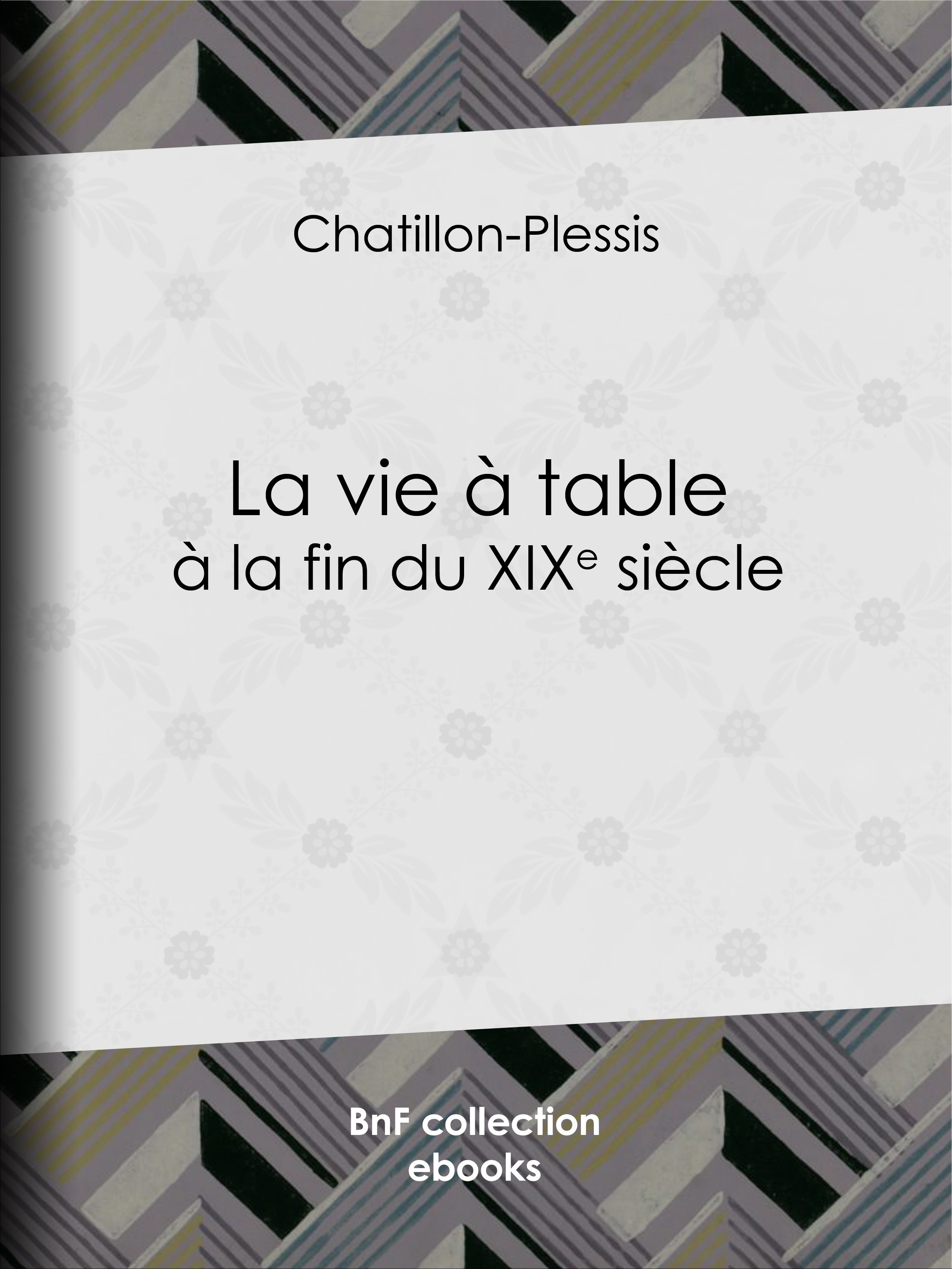 Couverture ebook de La Vie à table à la fin du XIXe siècle, de Chatillon-Plessis