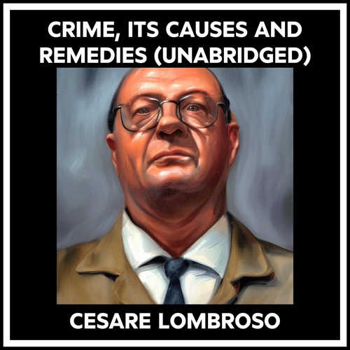 audiobook cover of Crime, Its Causes And Remedies (Unabridged), by Cesare Lombroso