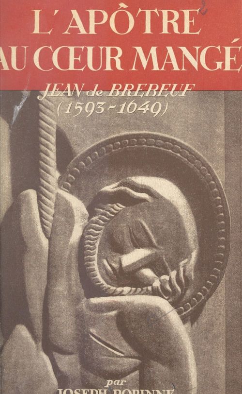 Couverture ebook de L'apôtre au coeur mangé, Jean de Brébeuf (1593-1649), de Joseph Robinne