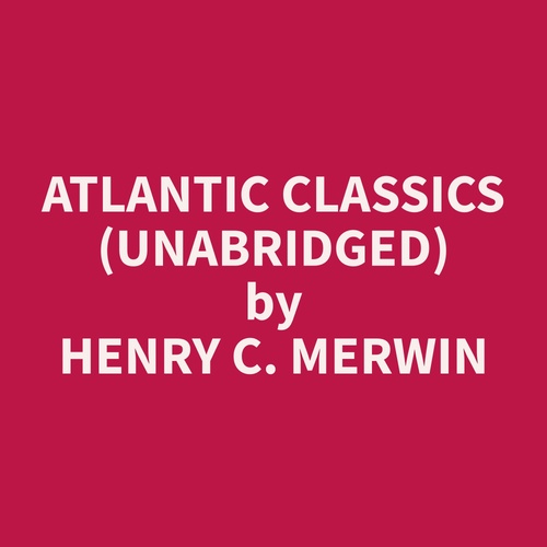 audiobook cover of Atlantic Classics (Unabridged), by Henry C. Merwin