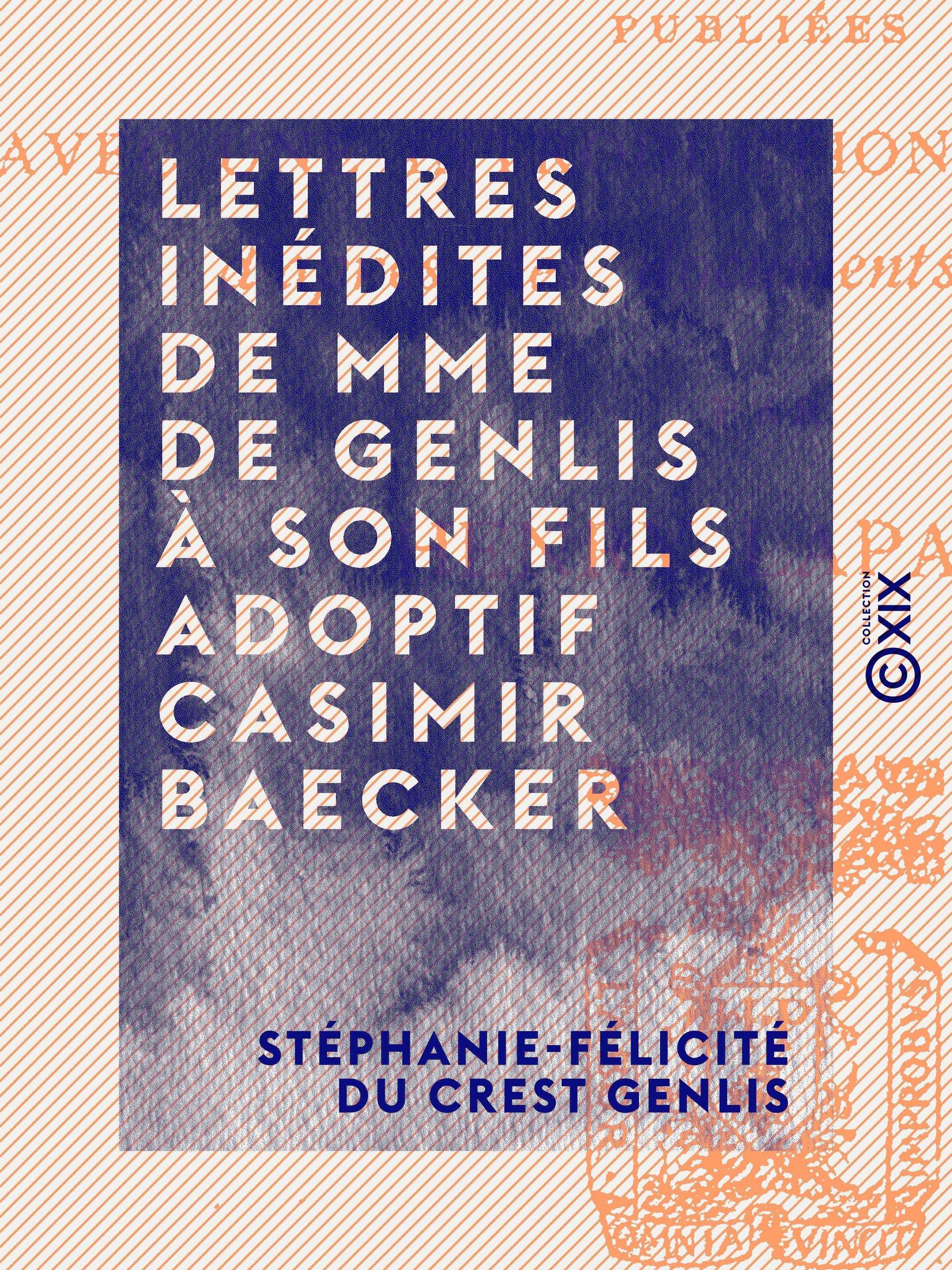 Couverture ebook de Lettres inédites de Mme de Genlis à son fils adoptif Casimir Baecker, de Stephanie-Felicite Du Crest Genlis