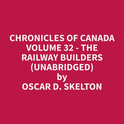 audiobook cover of Chronicles of Canada Volume 32 - The Railway Builders (Unabridged), by Oscar D. Skelton