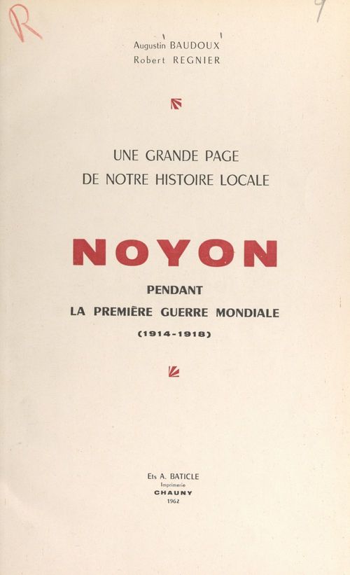 Couverture ebook de Une grande page de notre histoire locale : Noyon pendant la première guerre mondiale (1914-1918), de Augustin Baudoux, Robert Regnier