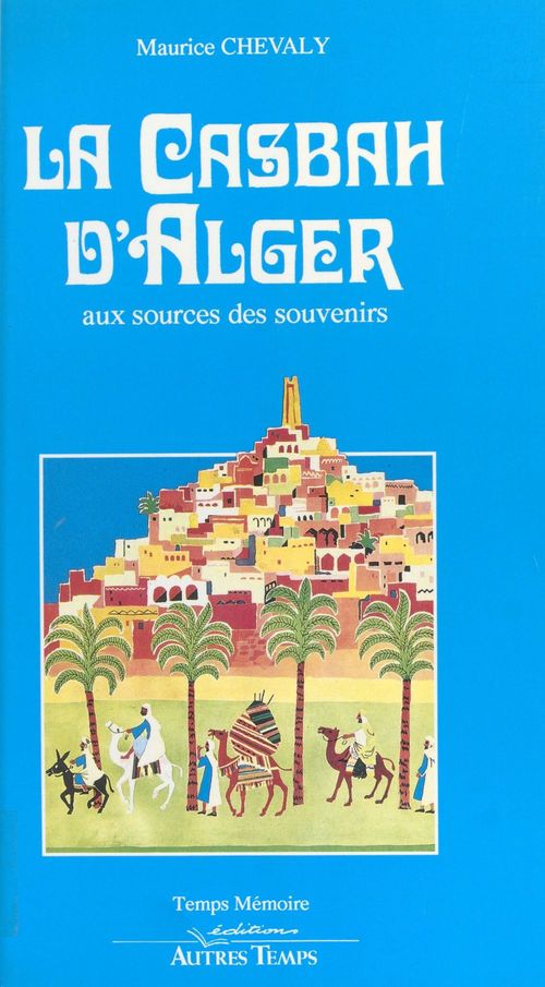 Couverture ebook de La Casbah d'Alger : aux sources des souvenirs, de Maurice Chevaly