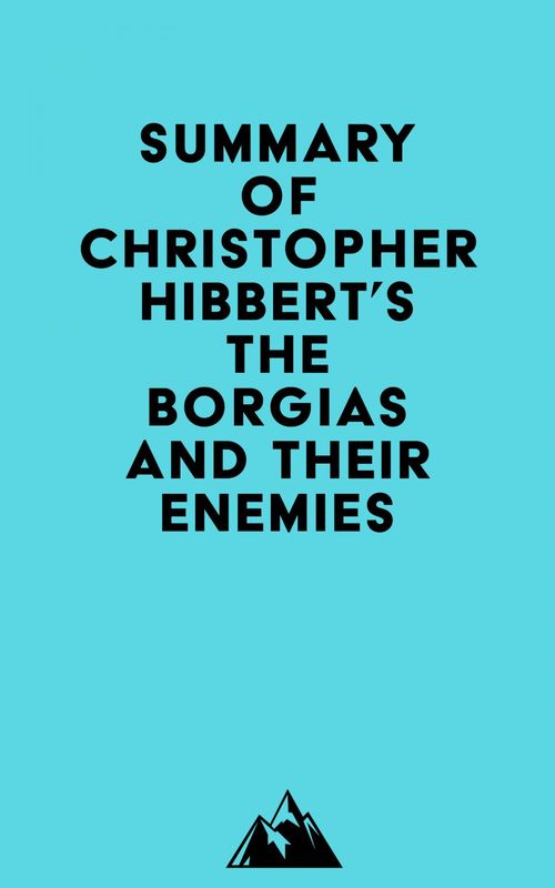 Couverture ebook de Summary of Christopher Hibbert's The Borgias and Their Enemies, de Everest Media