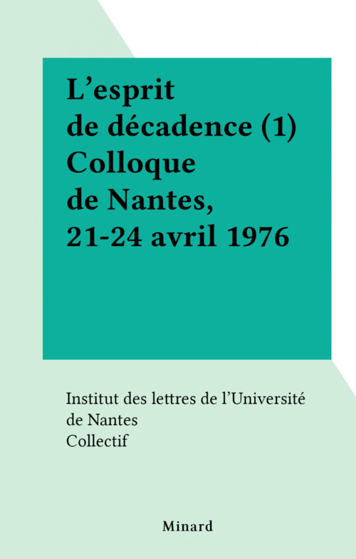 Couverture ebook de L'esprit de décadence (1) Colloque de Nantes, 21-24 avril 1976, de Collectif, Institut Des Lettres De L''Universite De