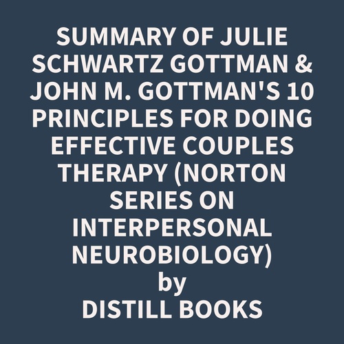 audiobook cover of Summary of Julie Schwartz Gottman & John M. Gottman's 10 Principles for Doing Effective Couples Therapy (Norton Series on Interpersonal Neurobiology), by Distill Books