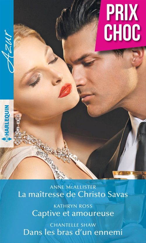 ebook cover of La maîtresse de Christo Savas - Captive et amoureuse - Dans les bras d'un ennemi, by Anne McAllister, Kathryn Ross, Chantelle Shaw