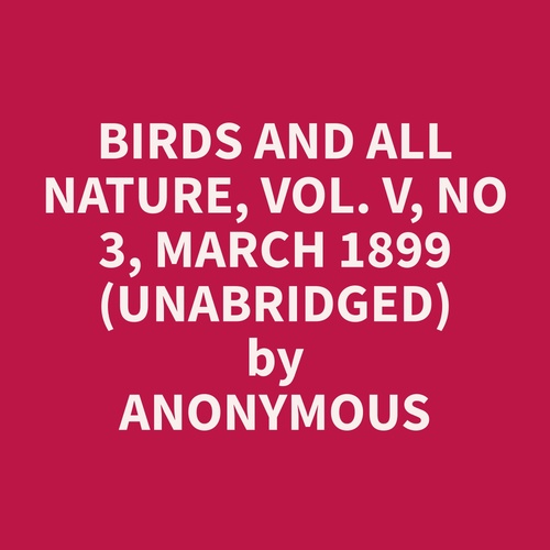 Couverture audiobook de Birds and All Nature, Vol. V, No 3, March 1899 (Unabridged), de Anonymous  Anonymous