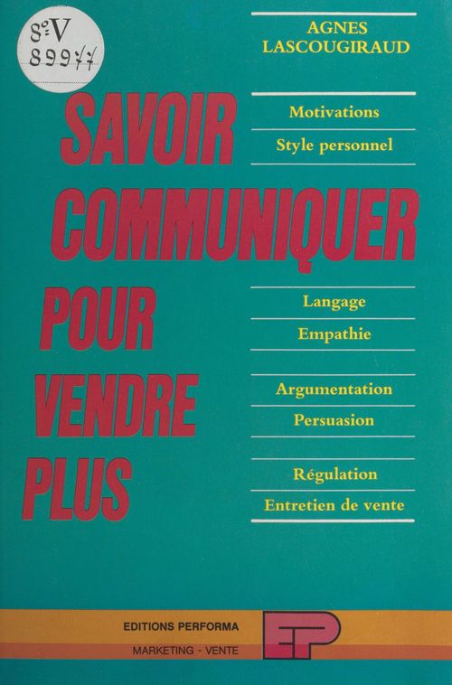 Couverture ebook de Savoir communiquer pour vendre plus : motivations, style personnel, langage, empathie, argumentation, persuasion, régulation, entretien de vente, de Agnes Lascougiraud