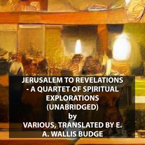 audiobook cover of Jerusalem to Revelations - A Quartet of Spiritual Explorations (UNABRIDGED), by Translated By E. A. Wallis Budg Various