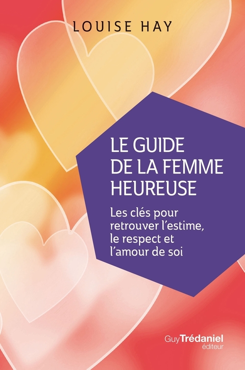 ebook cover of Le Guide de la femme heureuse - Les clés pour retrouver l'estime, le respect et l'amour de soi, by Louise Hay