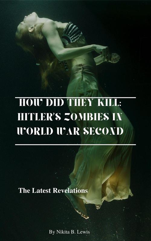 Couverture ebook de How Did They Kill: Hitler´s Zombies in World War Second, de Nikita B. Lewis