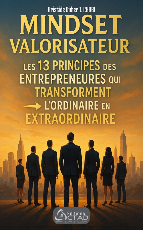 Couverture ebook de MINDSET VALORISATEUR : Les 13 Principes des Entrepreneurs qui Transforment l´Ordinaire en Extraordinaire, de Aristide Didier T. Chabi