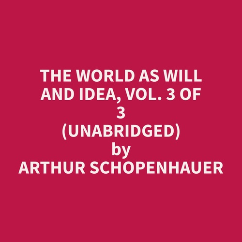 audiobook cover of The World as Will and Idea, Vol. 3 of 3 (Unabridged), by Arthur  Schopenhauer