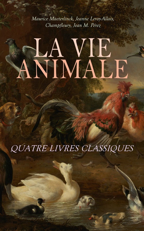 Couverture ebook de La Vie Animale: Quatre Livres Classiques, de Jeanne Leroy-Allais, Maurice Maeterlinck, Champfleury, Jean M. Perez
