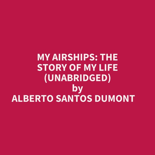 audiobook cover of My Airships: The Story Of My Life (Unabridged), by Alberto Santos Dumont